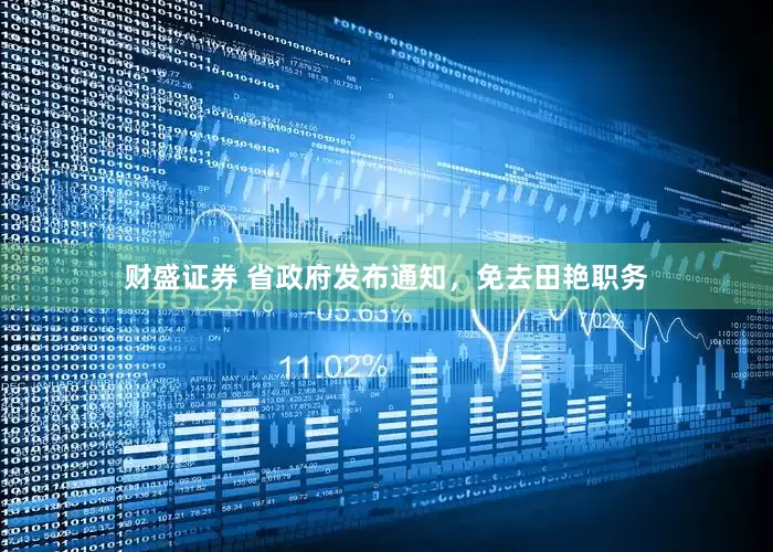 财盛证券 省政府发布通知，免去田艳职务
